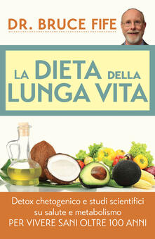 La dieta della lunga vita. Detox chetogenico e studi scientifici su salute e metabolismo per vivere sani oltre 100 anni.pdf