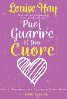 Puoi guarire il tuo cuore. Come ritrovare la pace dopo un periodo difficile.pdf