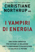 Libro I vampiri di energia. Come evitare le relazioni che ti consumano e riacquistare salute e potere Christiane Northrup