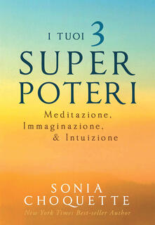I tuoi 3 super poteri. Meditazione, immaginazione & intuizione.pdf