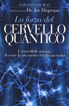 La forza del cervello quantico. Lincredibile scienza di come la tua mente crea la tua realtà.pdf