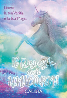 Il risveglio degli unicorni. Libera la tua verità e la tua magia.pdf