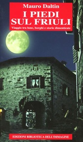 Copertina  I piedi sul Friuli : viaggio tra lune, borghi e storie dimenticate