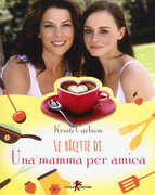 Libro Le ricette di «Una mamma per amica» Kristi Carlson