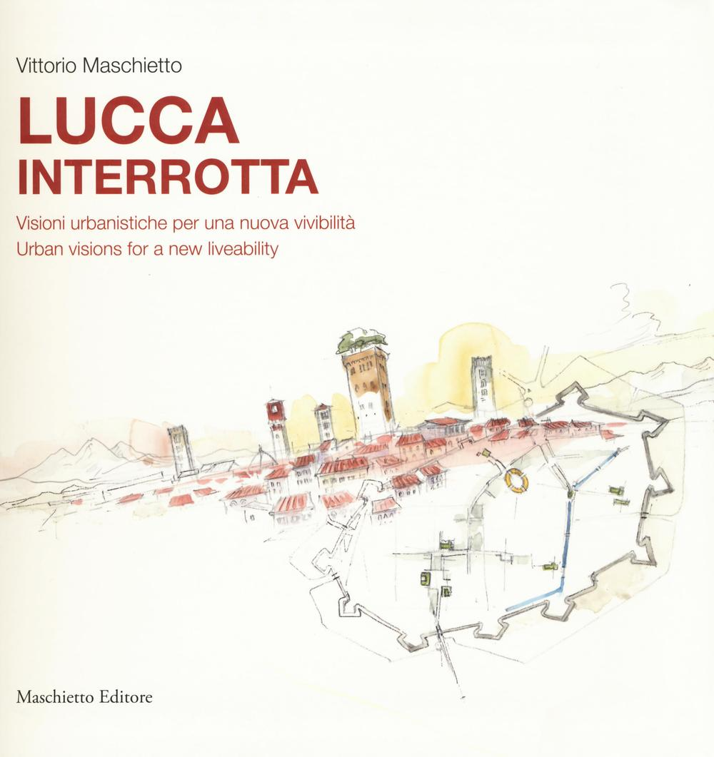 Lucca interrotta. Visioni urbanistiche per una nuova vivibilità. Ediz. italiana e inglese Scarica PDF EPUB
