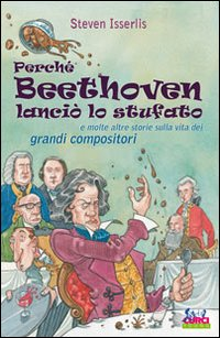 Perché Beethoven lanciò lo stufato e molte altre storie sulla vita dei grandi compositori Scarica PDF EPUB
