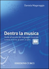 Dentro la musica. Guida all'ascolto del linguaggio musicale. La storia, le forme, gli autori, le opere