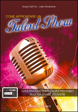 Libro Come affrontare un talent show. Guida pratica e completa per prepararti alla tua grande occasione. Con aggiornamento online Sergio Dall'Ora Julian Borghesan