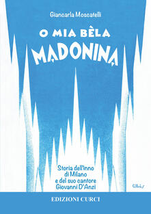 O mia bèla Madonina. Alla scoperta dellinno di Milano e del suo autore Giovanni DAnzi.pdf
