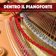 Leggereinsiemeancora.it Dentro il pianoforte. 50° anniversario AIARP - Associazione Italiana Accordatori Riparatori Pianoforti Image