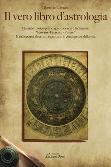 Il vero libro dastrologia. Manuale teorico-pratico per conoscere facilmente: «passato, presente, futuro».pdf