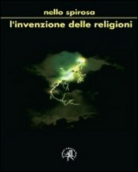 L' invenzione delle religioni. Ma fu Dio a creare l'uomo o l'uomo Dio?