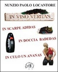 In vino veritas, in scarpe Adidas, in doccia Badedas, in IN VINO VERITAS, IN SCARPE ADIDAS, IN DOCCIA BADEDAS E IN C