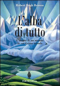 L' alba di tutto. L'utopia di un mondo in cui Cristo trionfa