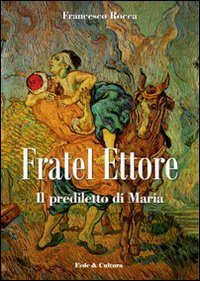 Fratel Ettore. Il prediletto di Maria