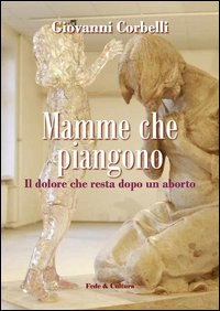 Mamme che piangono. Il dolore che resta dopo un aborto