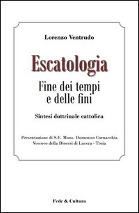 Escatologia. Fine dei tempi e delle fini. Sintesi dottrinale cattolica