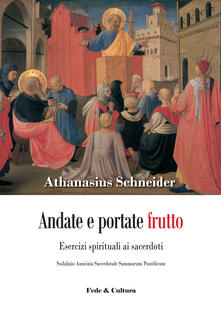 Andate e portate frutto. Esercizi spirituali ai sacerdoti. Sodalizio amicizia sacerdotale summorum pontificum.pdf