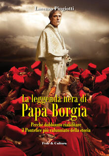 La leggenda nera di papa Borgia. Perché dobbiamo riabilitare il pontefice più calunniato della storia.pdf