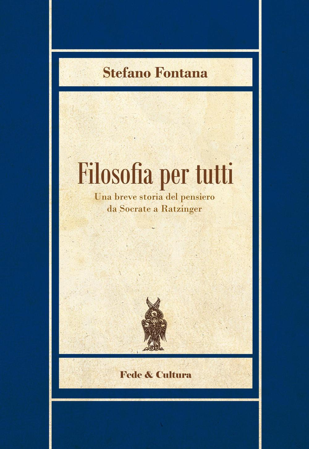 Filosofia per tutti. Una breve storia del pensiero da Socrate a Ratzinger