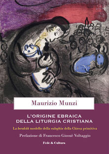 L origine ebraica della liturgia cristiana. La berak?h modello della euloghìa cristiana della Chiesa primitiva.pdf