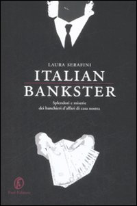 Italian bankster. Splendori e miserie dei banchieri d'affari di casa nostra Scarica PDF EPUB
