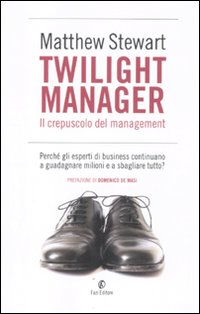 Twilight manager. Il crepuscolo del management. Perché gli esperti di business continuano a sbagliare tutto? Scarica PDF EPUB
