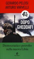 Libro Dopo Gheddafi. Democrazia e petrolio nella nuova Libia Arturo Varvelli Gerardo Pelosi