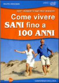 Come vivere sani fino a 100 anni. Stili di vita e tecniche diagnostiche e salutistiche naturali. Con DVD Scarica PDF EPUB
