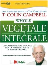 Libro Whole. Vegetale e integrale. Un cambiamento epocale per la nostra salute e alimentazione. DVD T. Colin Campbell