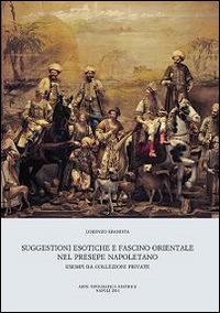 Suggestioni esotiche e fascino orientale nel presepe napoletano. Esempi da collezioni private Scarica PDF EPUB
