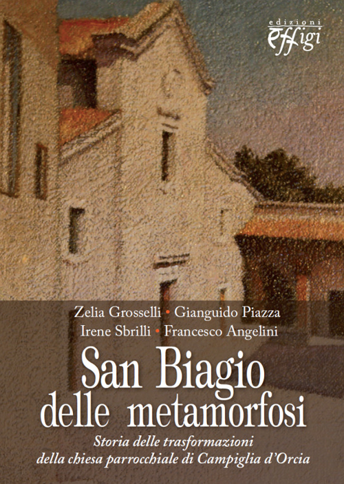 Image of San Biagio delle metamorfosi. Storia delle trasformazioni della chiesa parrocchiale di Campiglia d'Orcia