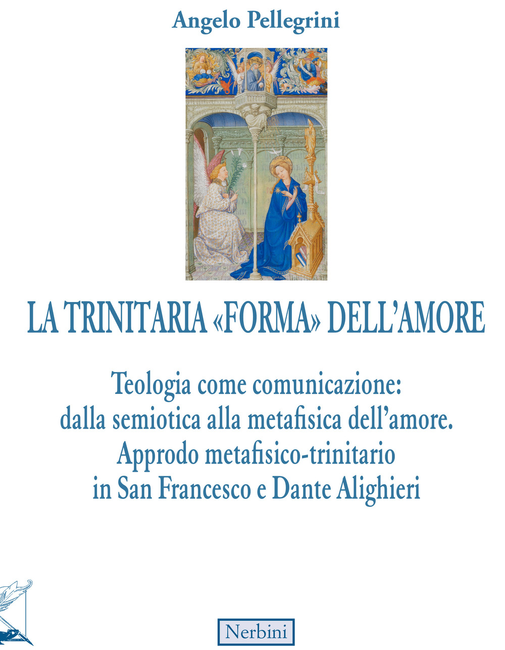 Image of La trinitaria «forma» dell'amore. Teologia come comunicazione: dalla semiotica alla metafisica dell'amore. Approdo metafisico-trinitario in San Francesco e Dante Alighieri