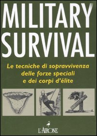 Image of Military survival. Le tecniche di sopravvivenza delle forze speciali e dei corpi d'élite