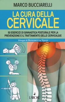 Leggereinsiemeancora.it La cura della cervicale. 50 esercizi di ginnastica posturale per la prevenzione e il trattamento delle cervivalgie Image