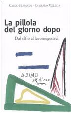 Libro La pillola del giorno dopo. Dal silfio al levonorgestrel Carlo Flamigni Corrado Melega