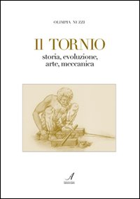Image of Il tornio. Storia, evoluzione, arte, meccanica
