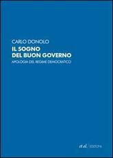 Libro Il sogno del buon governo. Apologia del regime democratico Carlo Donolo