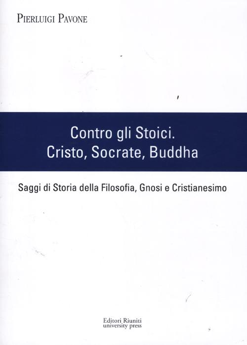 Image of Contro gli stoici: Cristo, Socrate, Buddha. Saggi di storia della filosofia, gnosi e cristianesimo