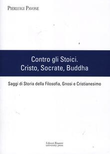 Contro gli stoici: Cristo, Socrate, Buddha. Saggi di storia della filosofia, gnosi e cristianesimo.pdf