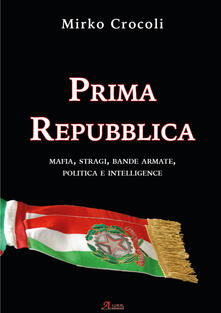 Prima Repubblica. Mafia, stragi, bande armate, politica e intelligence.pdf