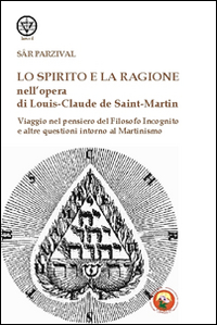 Image of Lo spirito e la ragione nell'opera di Louis-Claude de Saint-Martin. Viaggio nel pensiero del filosofo incognito e altre questioni intorno al martinismo