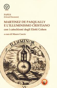 Martinez De Pasqually e lilluminismo cristiano. Con i catechismi degli eletti Cohen.pdf