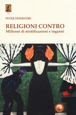 Libro Religioni contro. Millenni di mistificazioni e inganni Peter Disertori
