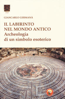 Il labirinto nel mondo antico. Archeologia di un simbolo esoterico.pdf