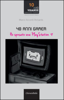 40 anni gamer. Ho sposato una playstation.pdf