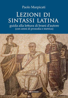 Lezioni di sintassi latina. Guida alla lettura di brani dautore (con cenni di prosodia e metrica).pdf
