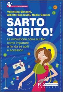 Sarto subito! La rivoluzione corre sul filo: come imparare a far da sé abiti e accessori.pdf