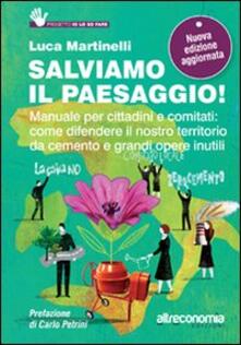 Salviamo il paesaggio! Manuale per cittadini e comitati: come difendere il nostro territorio da cemento e grandi opere inutili.pdf