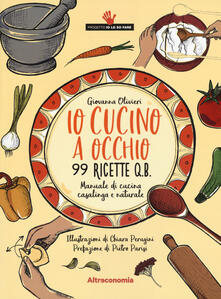 Criticalwinenotav.it Io cucino a occhio. 99 ricette q.b. Manuale di cucina casalinga e naturale Image